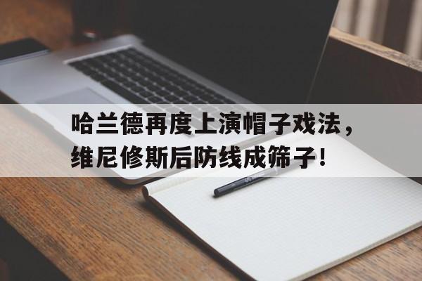 哈兰德再度上演帽子戏法，维尼修斯后防线成筛子！